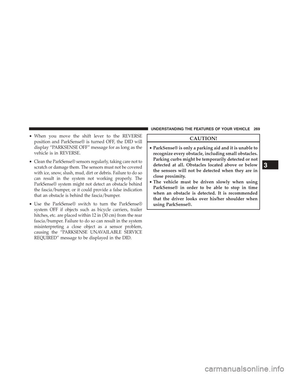 DODGE DART 2015 PF / 1.G Owners Manual •When you move the shift lever to the REVERSE
position and ParkSense® is turned OFF, the DID will
display “PARKSENSE OFF” message for as long as the
vehicle is in REVERSE.
•Clean the ParkSens