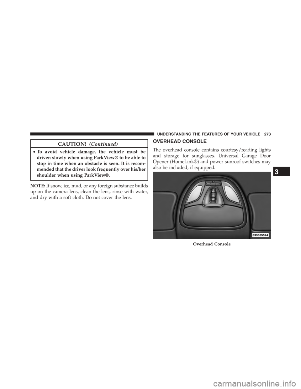 DODGE DART 2015 PF / 1.G Owners Manual CAUTION!(Continued)
•To avoid vehicle damage, the vehicle must be
driven slowly when using ParkView® to be able to
stop in time when an obstacle is seen. It is recom-
mended that the driver look fr DODGE DART 2015 PF / 1.G Owners Manual CAUTION!(Continued)
•To avoid vehicle damage, the vehicle must be
driven slowly when using ParkView® to be able to
stop in time when an obstacle is seen. It is recom-
mended that the driver look fr