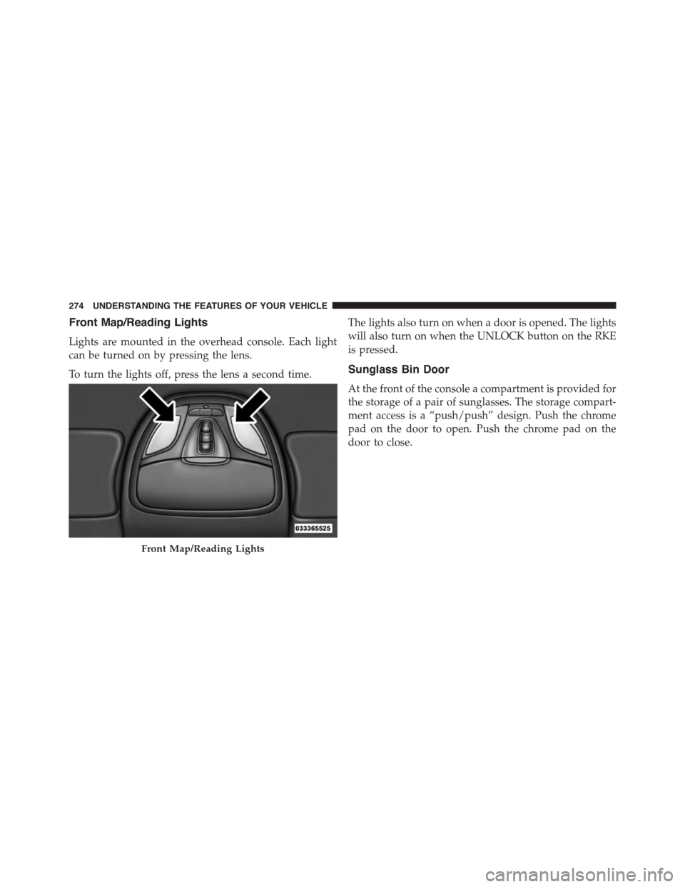 DODGE DART 2015 PF / 1.G Owners Manual Front Map/Reading Lights
Lights are mounted in the overhead console. Each light
can be turned on by pressing the lens.
To turn the lights off, press the lens a second time.
The lights also turn on whe DODGE DART 2015 PF / 1.G Owners Manual Front Map/Reading Lights
Lights are mounted in the overhead console. Each light
can be turned on by pressing the lens.
To turn the lights off, press the lens a second time.
The lights also turn on whe