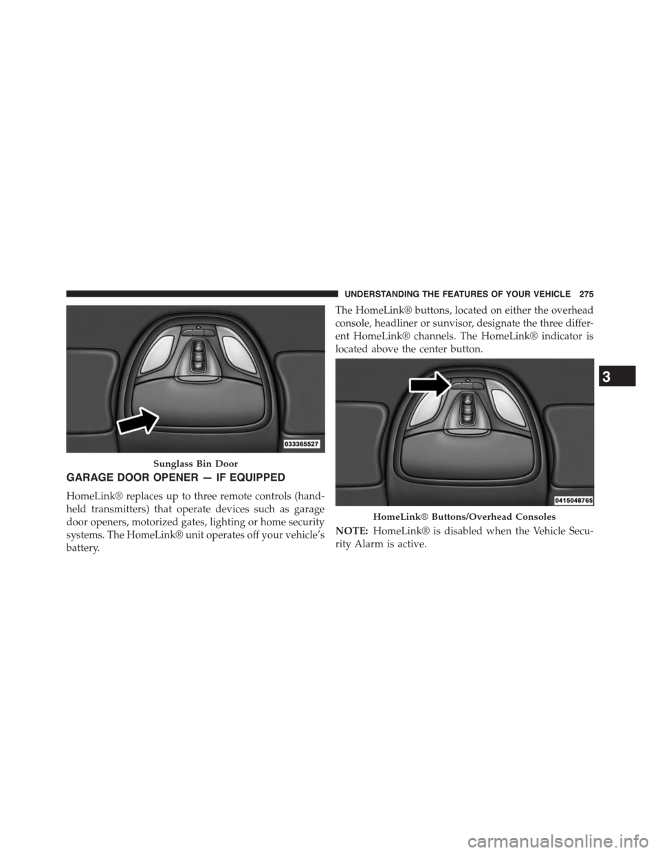 DODGE DART 2015 PF / 1.G Owners Manual GARAGE DOOR OPENER — IF EQUIPPED
HomeLink® replaces up to three remote controls (hand-
held transmitters) that operate devices such as garage
door openers, motorized gates, lighting or home securit DODGE DART 2015 PF / 1.G Owners Manual GARAGE DOOR OPENER — IF EQUIPPED
HomeLink® replaces up to three remote controls (hand-
held transmitters) that operate devices such as garage
door openers, motorized gates, lighting or home securit
