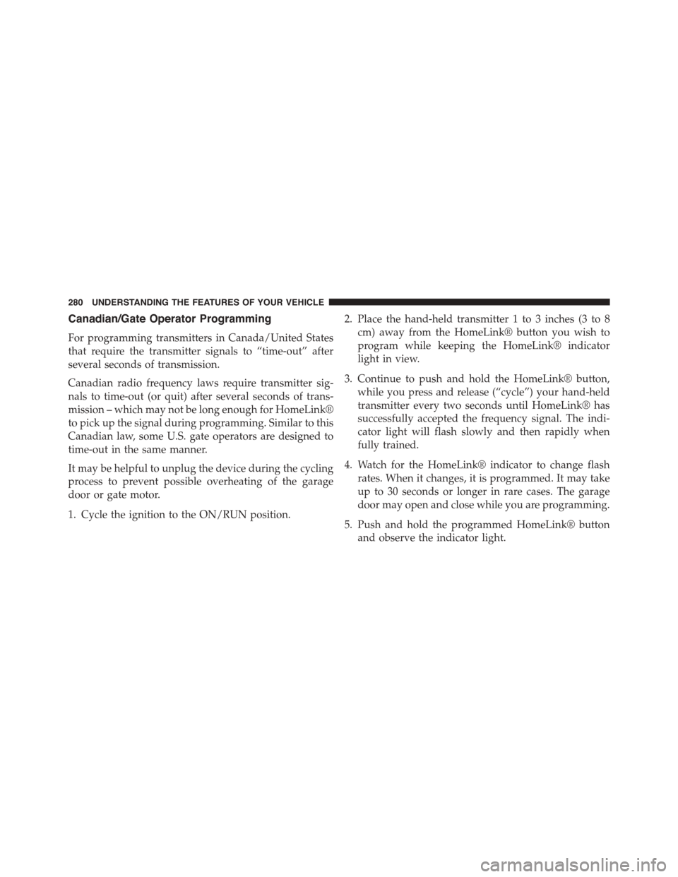 DODGE DART 2015 PF / 1.G Owners Manual Canadian/Gate Operator Programming
For programming transmitters in Canada/United States
that require the transmitter signals to “time-out” after
several seconds of transmission.
Canadian radio fre