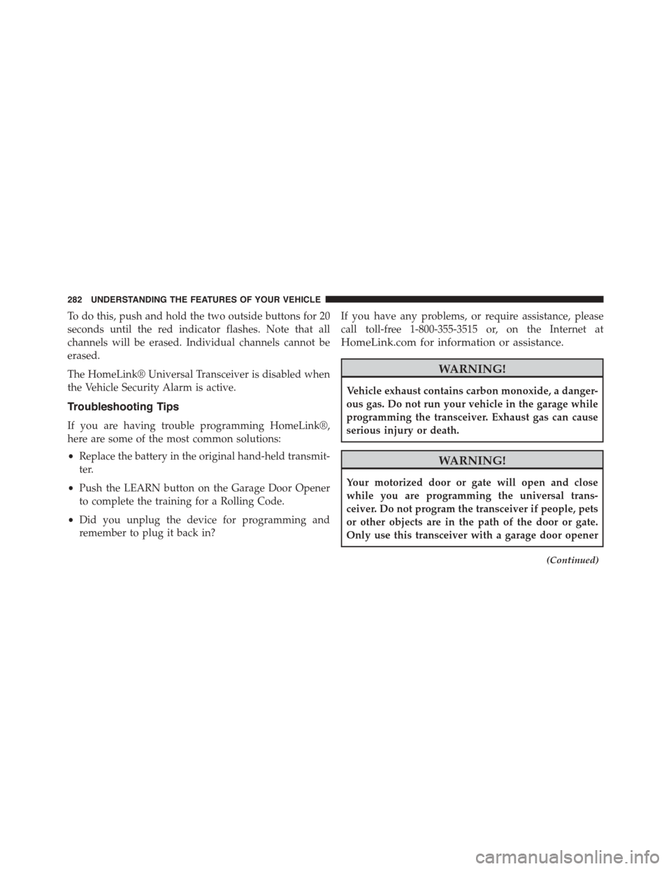DODGE DART 2015 PF / 1.G Manual Online To do this, push and hold the two outside buttons for 20
seconds until the red indicator flashes. Note that all
channels will be erased. Individual channels cannot be
erased.
The HomeLink® Universal DODGE DART 2015 PF / 1.G Manual Online To do this, push and hold the two outside buttons for 20
seconds until the red indicator flashes. Note that all
channels will be erased. Individual channels cannot be
erased.
The HomeLink® Universal