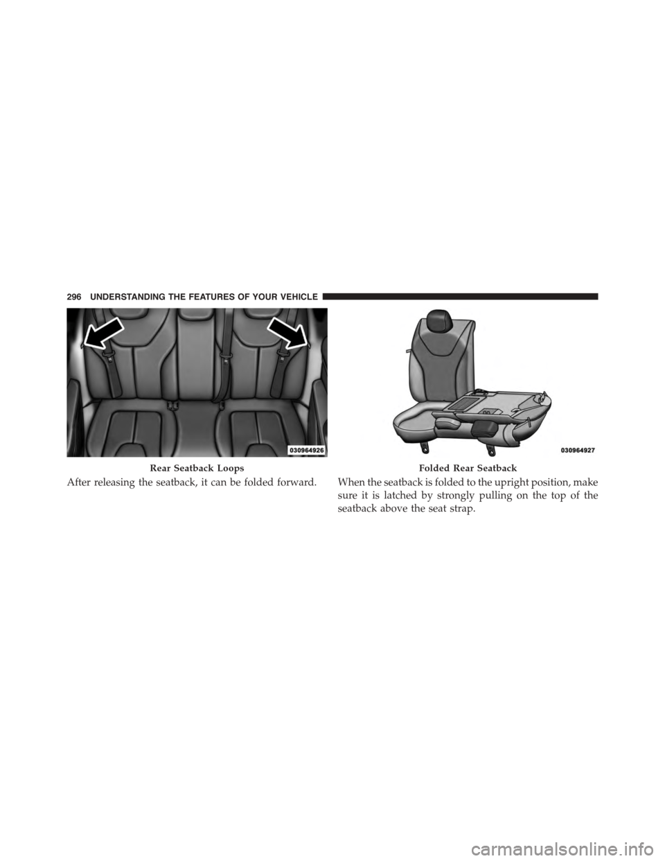 DODGE DART 2015 PF / 1.G Owners Manual After releasing the seatback, it can be folded forward. When the seatback is folded to the upright position, make
sure it is latched by strongly pulling on the top of the
seatback above the seat strap