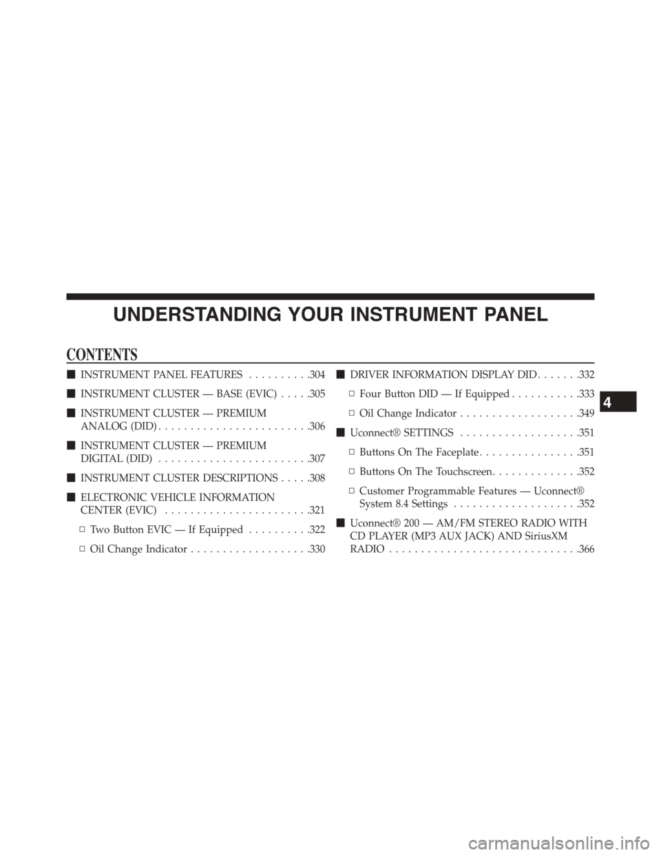 DODGE DART 2015 PF / 1.G Owners Manual UNDERSTANDING YOUR INSTRUMENT PANEL
CONTENTS
!INSTRUMENT PANEL FEATURES..........304
!INSTRUMENT CLUSTER — BASE (EVIC).....305
!INSTRUMENT CLUSTER — PREMIUM
ANALOG (DID)........................306