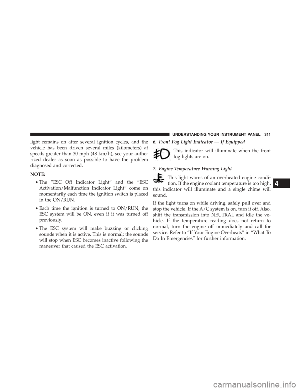 DODGE DART 2015 PF / 1.G Owners Manual light remains on after several ignition cycles, and the
vehicle has been driven several miles (kilometers) at
speeds greater than 30 mph (48 km/h), see your autho-
rized dealer as soon as possible to DODGE DART 2015 PF / 1.G Owners Manual light remains on after several ignition cycles, and the
vehicle has been driven several miles (kilometers) at
speeds greater than 30 mph (48 km/h), see your autho-
rized dealer as soon as possible to