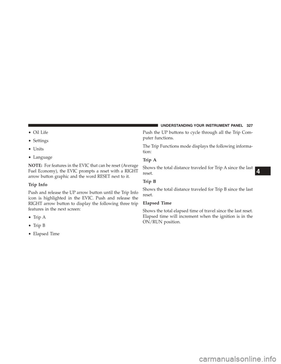 DODGE DART 2015 PF / 1.G Owners Manual •Oil Life
•Settings
•Units
•Language
NOTE:For features in the EVIC that can be reset (Average
Fuel Economy), the EVIC prompts a reset with a RIGHT
arrow button graphic and the word RESET next DODGE DART 2015 PF / 1.G Owners Manual •Oil Life
•Settings
•Units
•Language
NOTE:For features in the EVIC that can be reset (Average
Fuel Economy), the EVIC prompts a reset with a RIGHT
arrow button graphic and the word RESET next