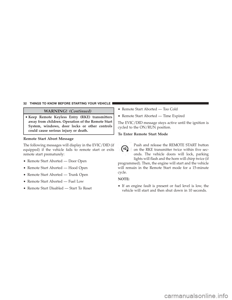 DODGE DART 2015 PF / 1.G Owners Guide WARNING!(Continued)
•Keep Remote Keyless Entry (RKE) transmitters
away from children. Operation of the Remote Start
System, windows, door locks or other controls
could cause serious injury or death. DODGE DART 2015 PF / 1.G Owners Guide WARNING!(Continued)
•Keep Remote Keyless Entry (RKE) transmitters
away from children. Operation of the Remote Start
System, windows, door locks or other controls
could cause serious injury or death.