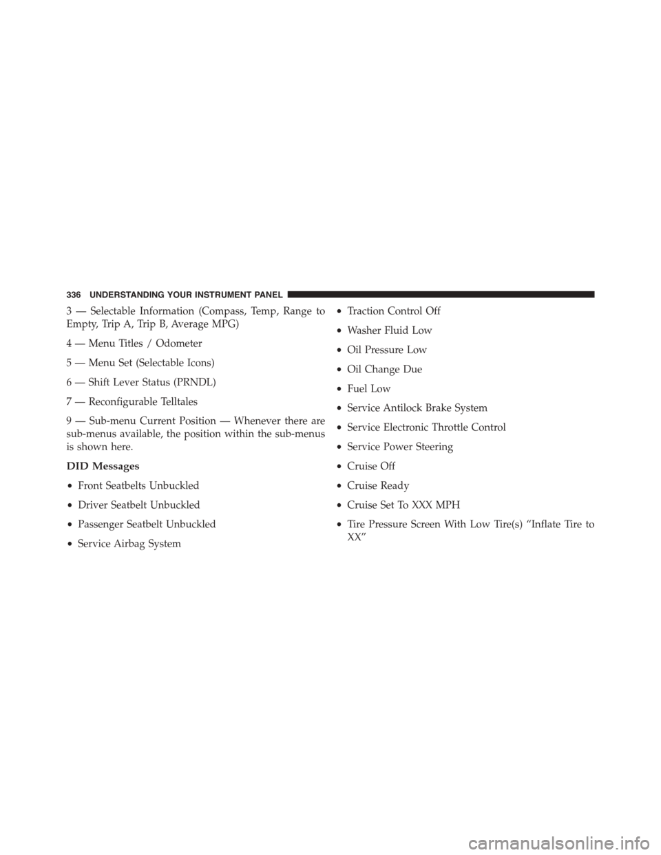 DODGE DART 2015 PF / 1.G Owners Manual 3 — Selectable Information (Compass, Temp, Range to
Empty, Trip A, Trip B, Average MPG)
4 — Menu Titles / Odometer
5 — Menu Set (Selectable Icons)
6 — Shift Lever Status (PRNDL)
7 — Reconfig