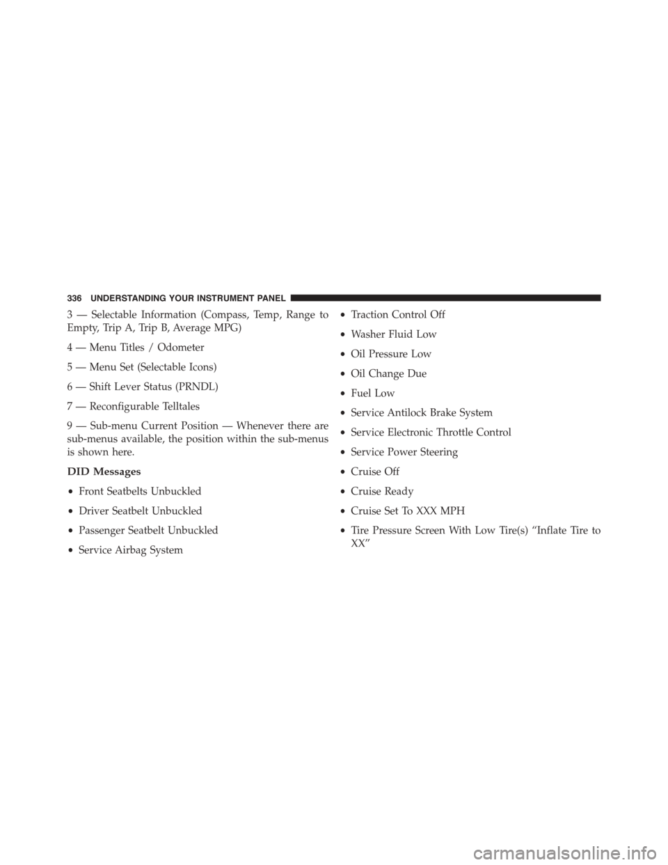 DODGE DART 2015 PF / 1.G Owners Manual 3 — Selectable Information (Compass, Temp, Range to
Empty, Trip A, Trip B, Average MPG)
4 — Menu Titles / Odometer
5 — Menu Set (Selectable Icons)
6 — Shift Lever Status (PRNDL)
7 — Reconfig DODGE DART 2015 PF / 1.G Owners Manual 3 — Selectable Information (Compass, Temp, Range to
Empty, Trip A, Trip B, Average MPG)
4 — Menu Titles / Odometer
5 — Menu Set (Selectable Icons)
6 — Shift Lever Status (PRNDL)
7 — Reconfig