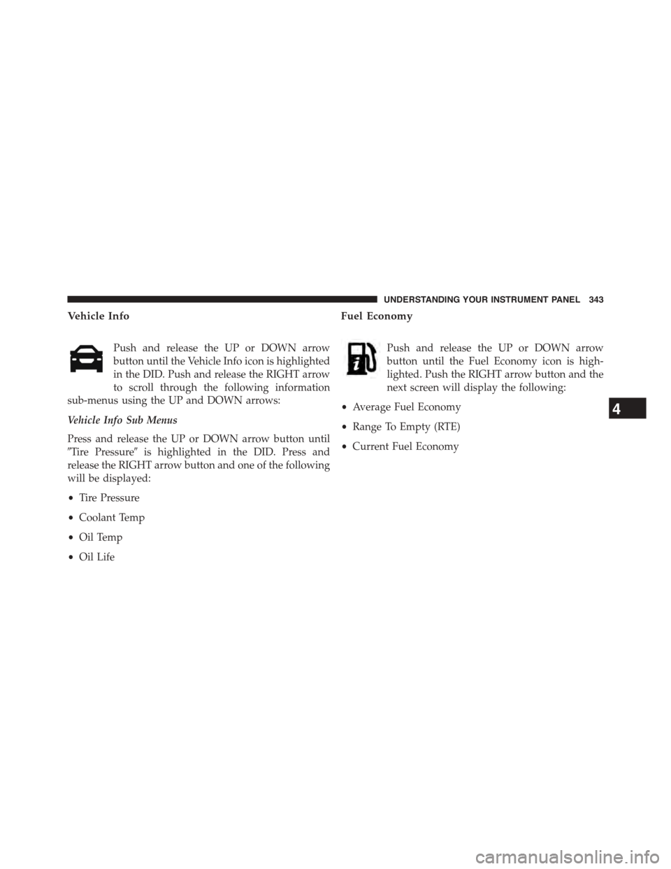 DODGE DART 2015 PF / 1.G Owners Manual Vehicle Info
Push and release the UP or DOWN arrow
button until the Vehicle Info icon is highlighted
in the DID. Push and release the RIGHT arrow
to scroll through the following information
sub-menus 