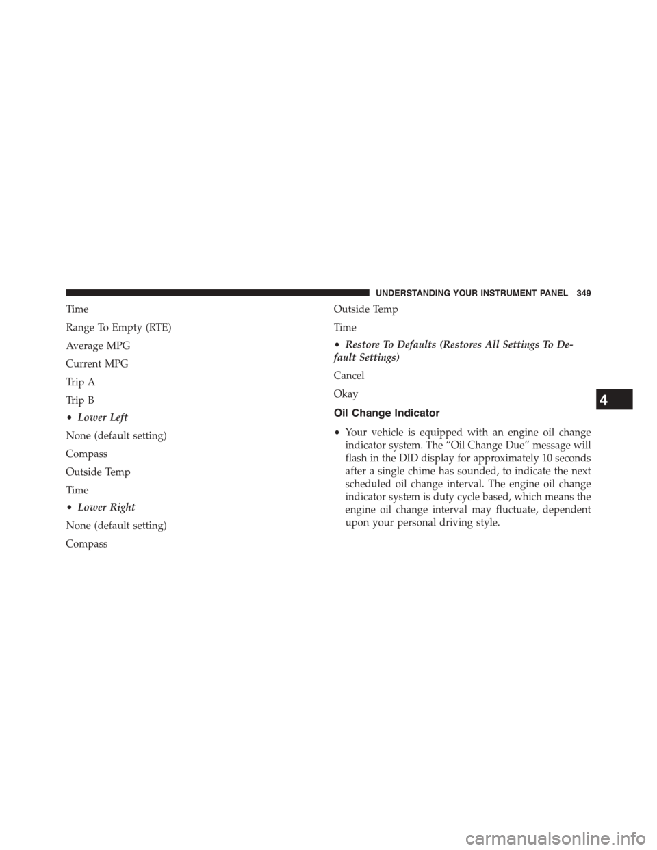 DODGE DART 2015 PF / 1.G Service Manual Time
Range To Empty (RTE)
Average MPG
Current MPG
Trip A
Trip B
•Lower Left
None (default setting)
Compass
Outside Temp
Time
•Lower Right
None (default setting)
Compass
Outside Temp
Time
•Restor DODGE DART 2015 PF / 1.G Service Manual Time
Range To Empty (RTE)
Average MPG
Current MPG
Trip A
Trip B
•Lower Left
None (default setting)
Compass
Outside Temp
Time
•Lower Right
None (default setting)
Compass
Outside Temp
Time
•Restor