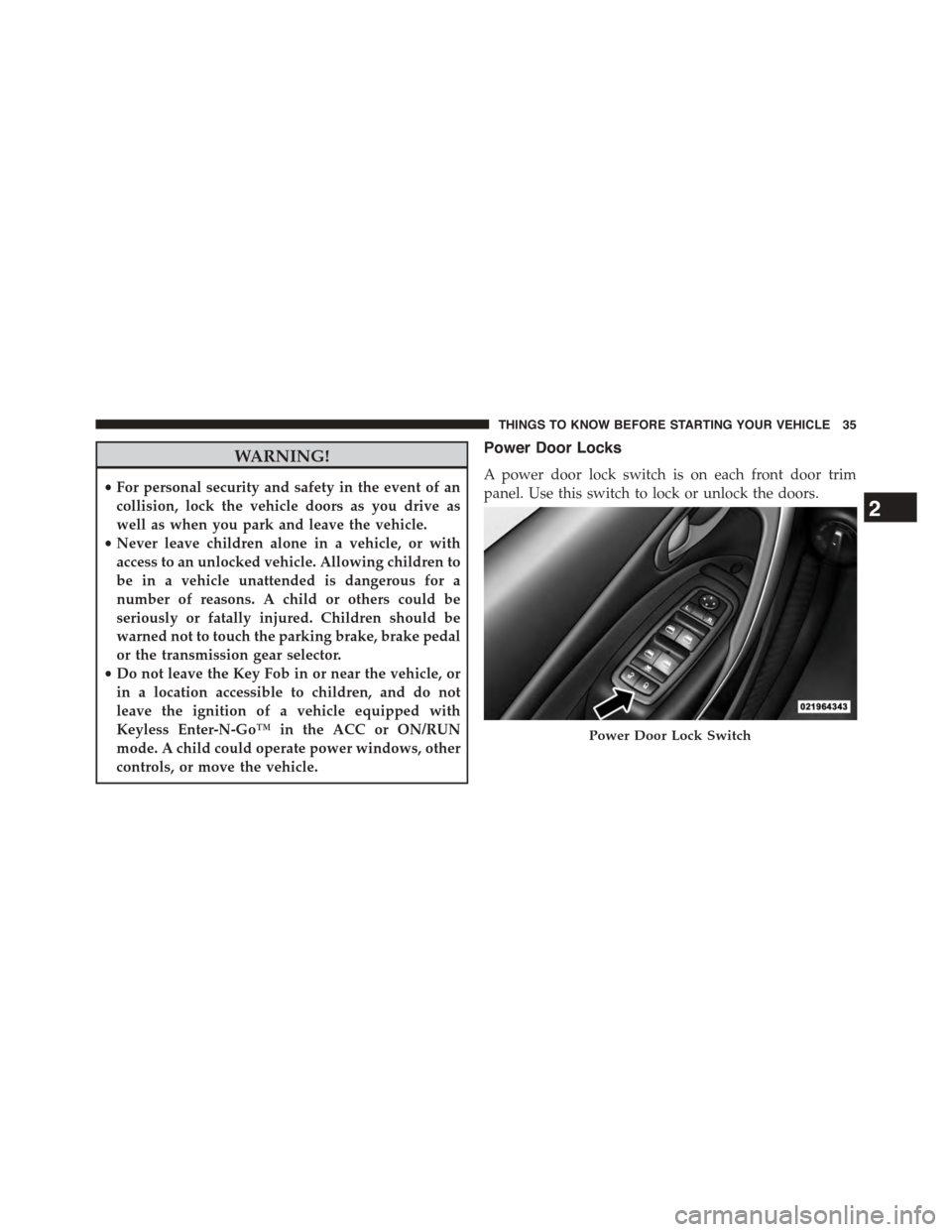 DODGE DART 2015 PF / 1.G Owners Guide WARNING!
•For personal security and safety in the event of an
collision, lock the vehicle doors as you drive as
well as when you park and leave the vehicle.
•Never leave children alone in a vehicl DODGE DART 2015 PF / 1.G Owners Guide WARNING!
•For personal security and safety in the event of an
collision, lock the vehicle doors as you drive as
well as when you park and leave the vehicle.
•Never leave children alone in a vehicl