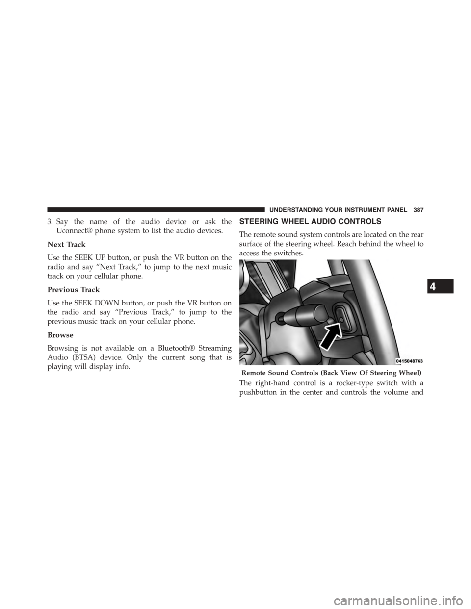 DODGE DART 2015 PF / 1.G Owners Guide 3. Say the name of the audio device or ask the
Uconnect® phone system to list the audio devices.
Next Track
Use the SEEK UP button, or push the VR button on the
radio and say “Next Track,” to jum DODGE DART 2015 PF / 1.G Owners Guide 3. Say the name of the audio device or ask the
Uconnect® phone system to list the audio devices.
Next Track
Use the SEEK UP button, or push the VR button on the
radio and say “Next Track,” to jum