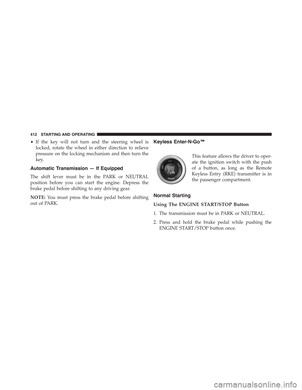 DODGE DART 2015 PF / 1.G Workshop Manual •If the key will not turn and the steering wheel is
locked, rotate the wheel in either direction to relieve
pressure on the locking mechanism and then turn the
key.
Automatic Transmission — If Equ DODGE DART 2015 PF / 1.G Workshop Manual •If the key will not turn and the steering wheel is
locked, rotate the wheel in either direction to relieve
pressure on the locking mechanism and then turn the
key.
Automatic Transmission — If Equ