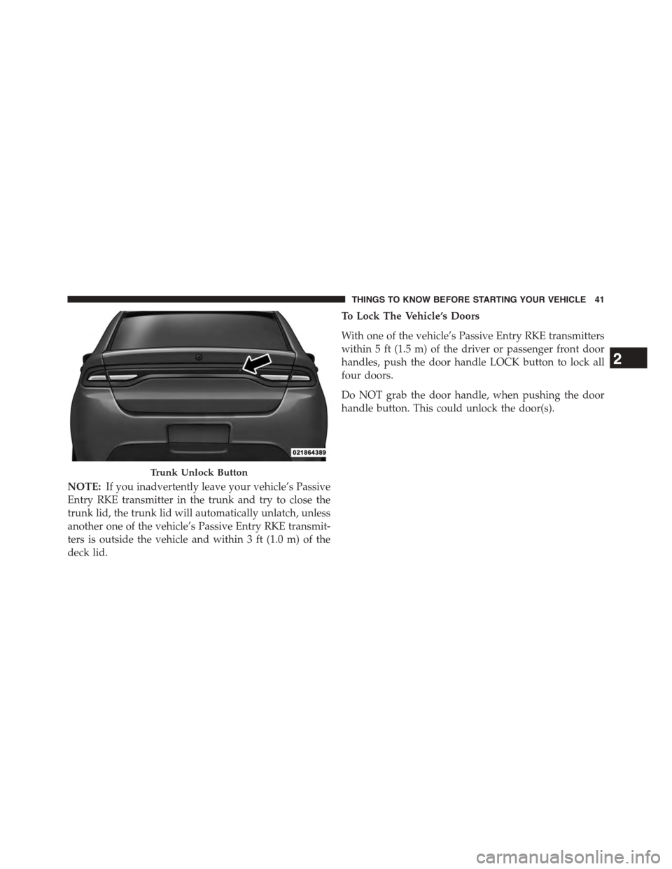 DODGE DART 2015 PF / 1.G Service Manual NOTE:If you inadvertently leave your vehicle’s Passive
Entry RKE transmitter in the trunk and try to close the
trunk lid, the trunk lid will automatically unlatch, unless
another one of the vehicle�