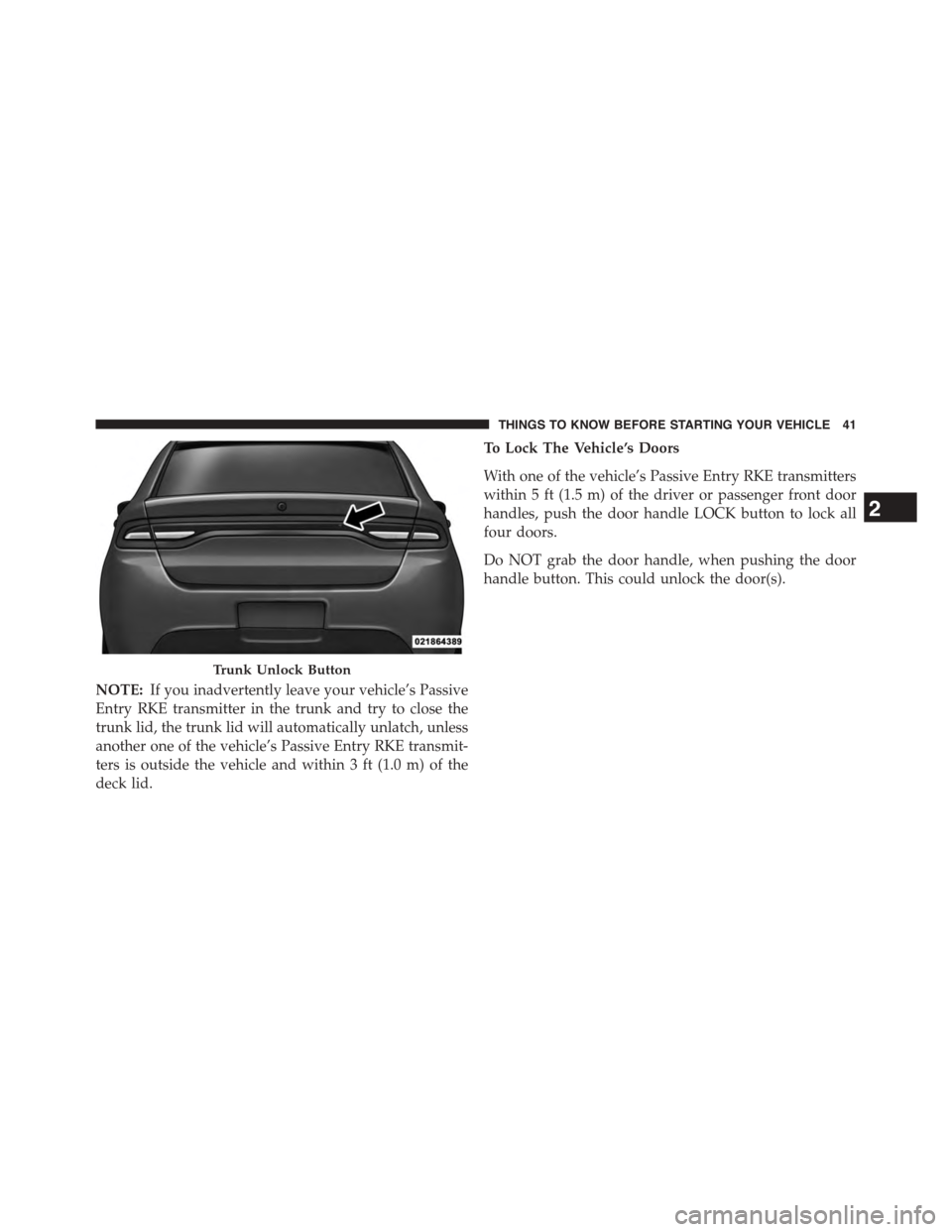 DODGE DART 2015 PF / 1.G Service Manual NOTE:If you inadvertently leave your vehicle’s Passive
Entry RKE transmitter in the trunk and try to close the
trunk lid, the trunk lid will automatically unlatch, unless
another one of the vehicle DODGE DART 2015 PF / 1.G Service Manual NOTE:If you inadvertently leave your vehicle’s Passive
Entry RKE transmitter in the trunk and try to close the
trunk lid, the trunk lid will automatically unlatch, unless
another one of the vehicle
