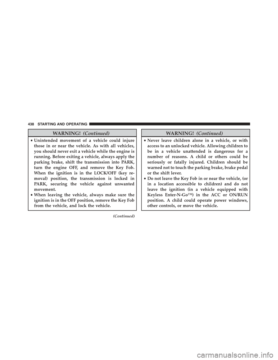 DODGE DART 2015 PF / 1.G Manual PDF WARNING!(Continued)
•Unintended movement of a vehicle could injure
those in or near the vehicle. As with all vehicles,
you should never exit a vehicle while the engine is
running. Before exiting a v DODGE DART 2015 PF / 1.G Manual PDF WARNING!(Continued)
•Unintended movement of a vehicle could injure
those in or near the vehicle. As with all vehicles,
you should never exit a vehicle while the engine is
running. Before exiting a v