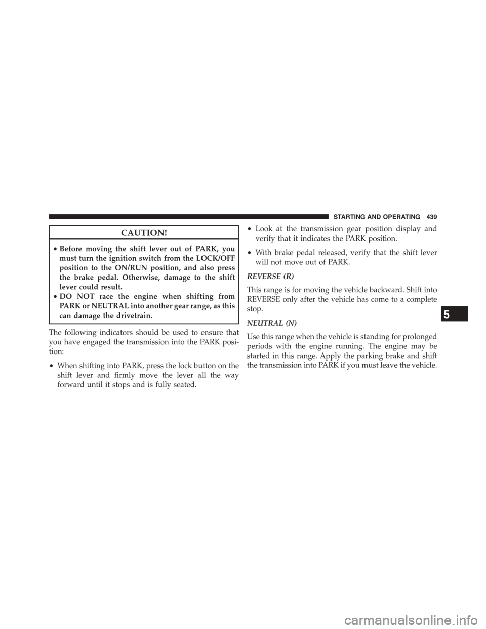 DODGE DART 2015 PF / 1.G Manual PDF CAUTION!
•Before moving the shift lever out of PARK, you
must turn the ignition switch from the LOCK/OFF
position to the ON/RUN position, and also press
the brake pedal. Otherwise, damage to the shi DODGE DART 2015 PF / 1.G Manual PDF CAUTION!
•Before moving the shift lever out of PARK, you
must turn the ignition switch from the LOCK/OFF
position to the ON/RUN position, and also press
the brake pedal. Otherwise, damage to the shi
