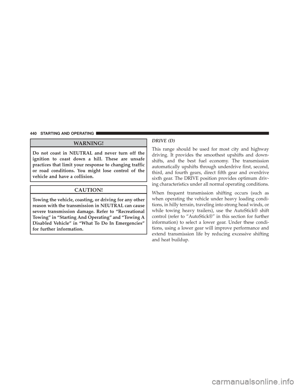 DODGE DART 2015 PF / 1.G Owners Manual WARNING!
Do not coast in NEUTRAL and never turn off the
ignition to coast down a hill. These are unsafe
practices that limit your response to changing traffic
or road conditions. You might lose contro