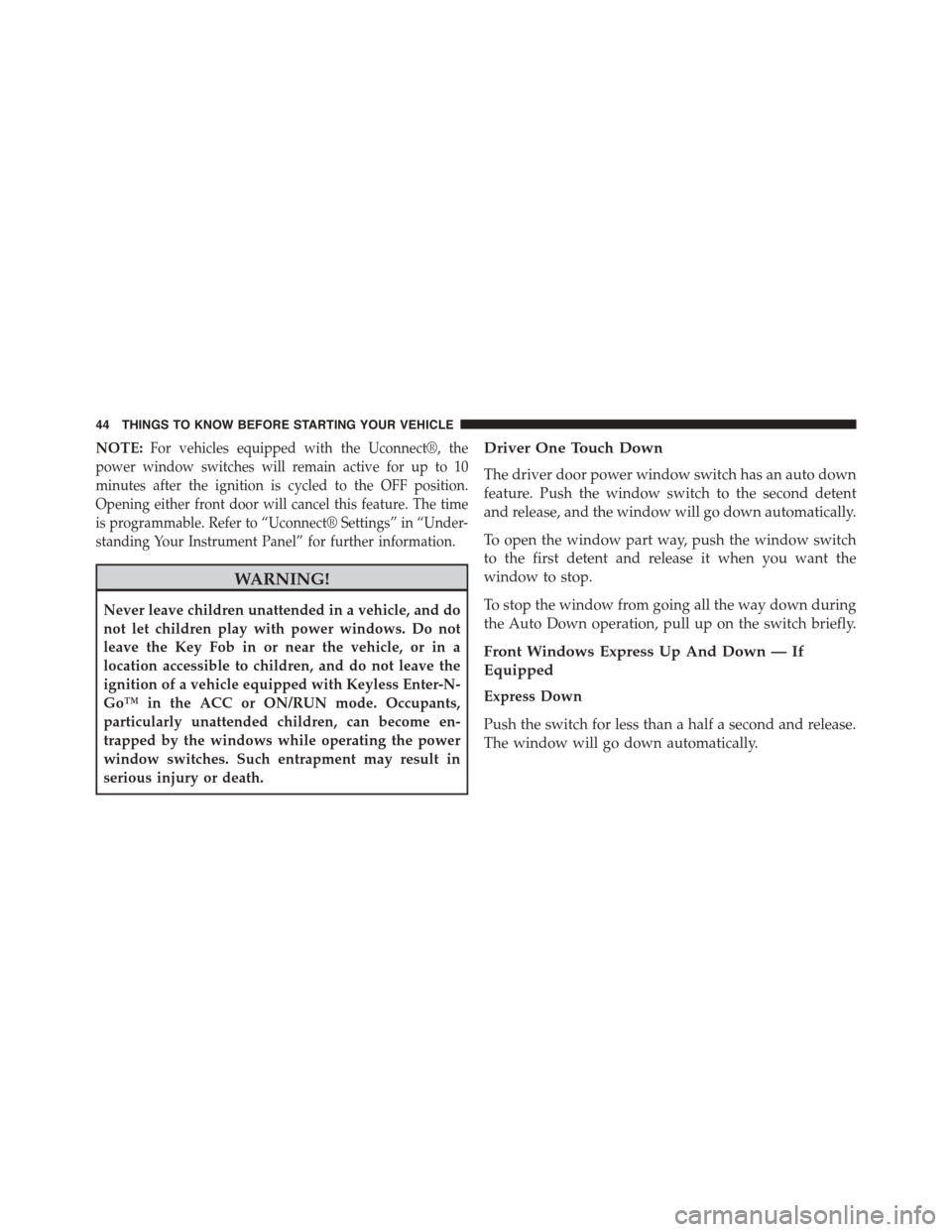 DODGE DART 2015 PF / 1.G Service Manual NOTE:For vehicles equipped with the Uconnect®, the
power window switches will remain active for up to 10
minutes after the ignition is cycled to the OFF position.
Opening either front door will cance DODGE DART 2015 PF / 1.G Service Manual NOTE:For vehicles equipped with the Uconnect®, the
power window switches will remain active for up to 10
minutes after the ignition is cycled to the OFF position.
Opening either front door will cance