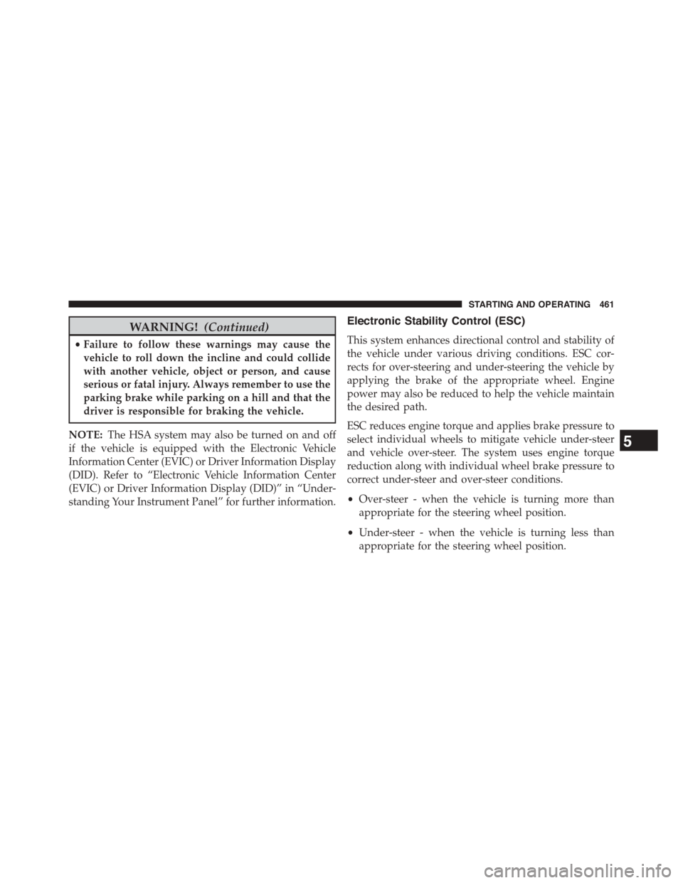 DODGE DART 2015 PF / 1.G Owners Manual WARNING!(Continued)
•Failure to follow these warnings may cause the
vehicle to roll down the incline and could collide
with another vehicle, object or person, and cause
serious or fatal injury. Alwa