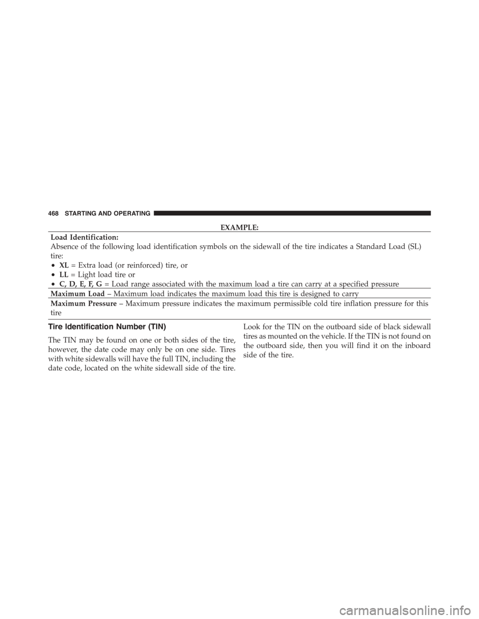 DODGE DART 2015 PF / 1.G Owners Manual EXAMPLE:
Load Identification:
Absence of the following load identification symbols on the sidewall of the tire indicates a Standard Load (SL)
tire:
•XL= Extra load (or reinforced) tire, or
•LL= Li DODGE DART 2015 PF / 1.G Owners Manual EXAMPLE:
Load Identification:
Absence of the following load identification symbols on the sidewall of the tire indicates a Standard Load (SL)
tire:
•XL= Extra load (or reinforced) tire, or
•LL= Li