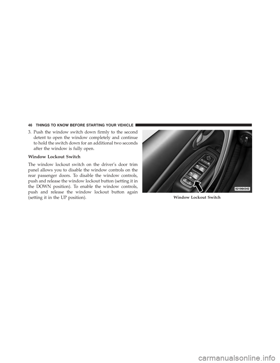 DODGE DART 2015 PF / 1.G Service Manual 3. Push the window switch down firmly to the second
detent to open the window completely and continue
to hold the switch down for an additional two seconds
after the window is fully open.
Window Locko DODGE DART 2015 PF / 1.G Service Manual 3. Push the window switch down firmly to the second
detent to open the window completely and continue
to hold the switch down for an additional two seconds
after the window is fully open.
Window Locko