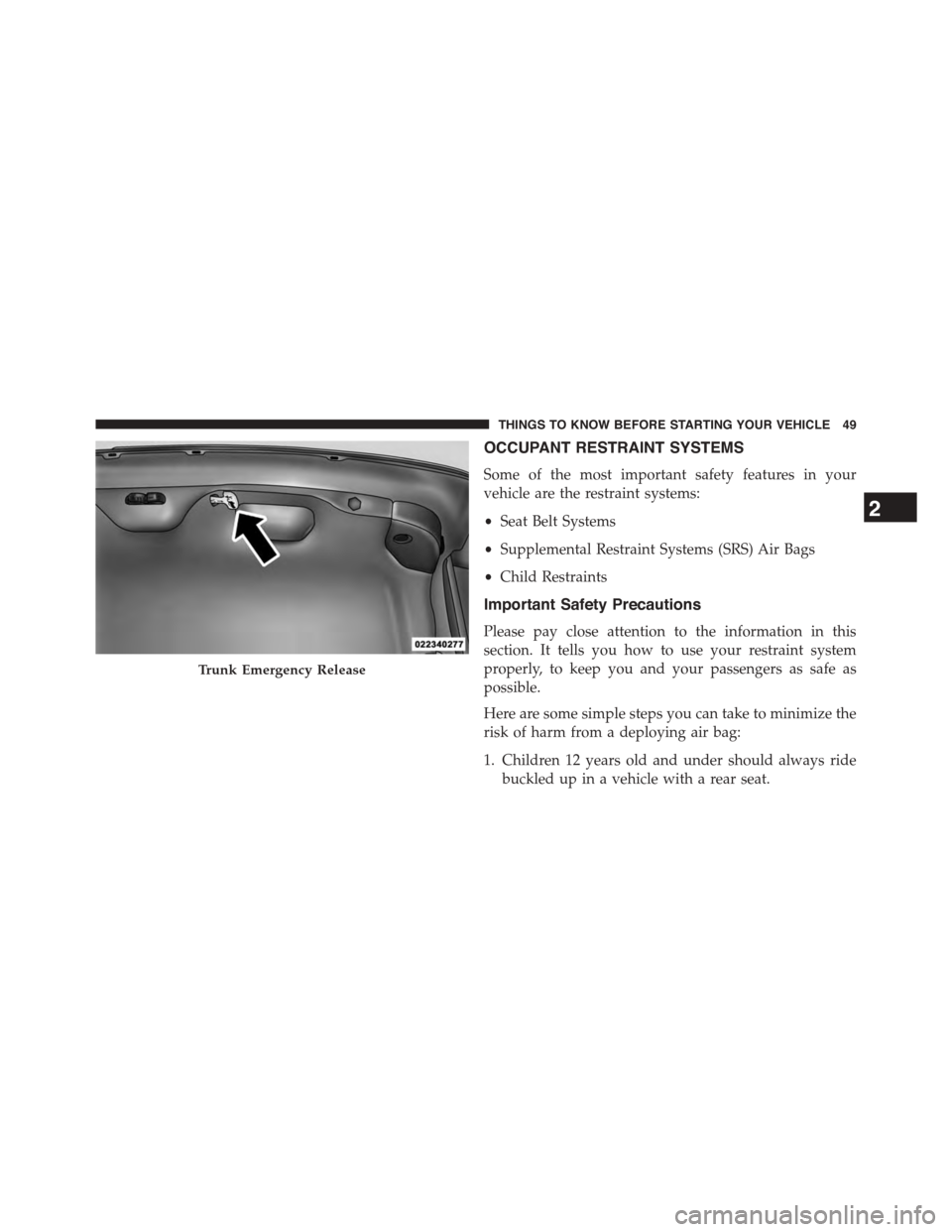 DODGE DART 2015 PF / 1.G Workshop Manual OCCUPANT RESTRAINT SYSTEMS
Some of the most important safety features in your
vehicle are the restraint systems:
•Seat Belt Systems
•Supplemental Restraint Systems (SRS) Air Bags
•Child Restrain DODGE DART 2015 PF / 1.G Workshop Manual OCCUPANT RESTRAINT SYSTEMS
Some of the most important safety features in your
vehicle are the restraint systems:
•Seat Belt Systems
•Supplemental Restraint Systems (SRS) Air Bags
•Child Restrain