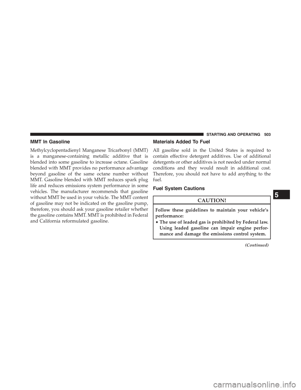 DODGE DART 2015 PF / 1.G Owners Manual MMT In Gasoline
Methylcyclopentadienyl Manganese Tricarbonyl (MMT)
is a manganese-containing metallic additive that is
blended into some gasoline to increase octane. Gasoline
blended with MMT provides DODGE DART 2015 PF / 1.G Owners Manual MMT In Gasoline
Methylcyclopentadienyl Manganese Tricarbonyl (MMT)
is a manganese-containing metallic additive that is
blended into some gasoline to increase octane. Gasoline
blended with MMT provides