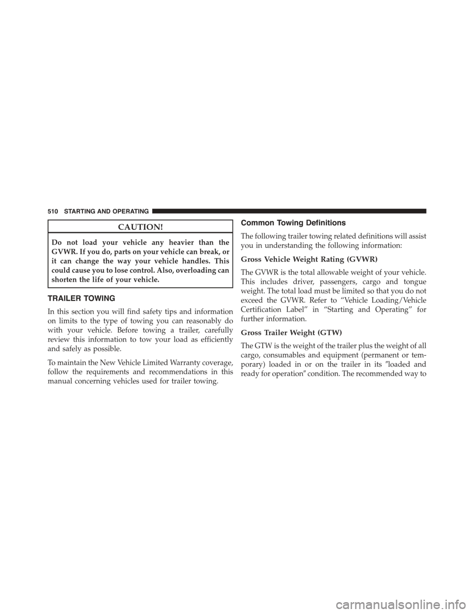 DODGE DART 2015 PF / 1.G Owners Manual CAUTION!
Do not load your vehicle any heavier than the
GVWR. If you do, parts on your vehicle can break, or
it can change the way your vehicle handles. This
could cause you to lose control. Also, over DODGE DART 2015 PF / 1.G Owners Manual CAUTION!
Do not load your vehicle any heavier than the
GVWR. If you do, parts on your vehicle can break, or
it can change the way your vehicle handles. This
could cause you to lose control. Also, over