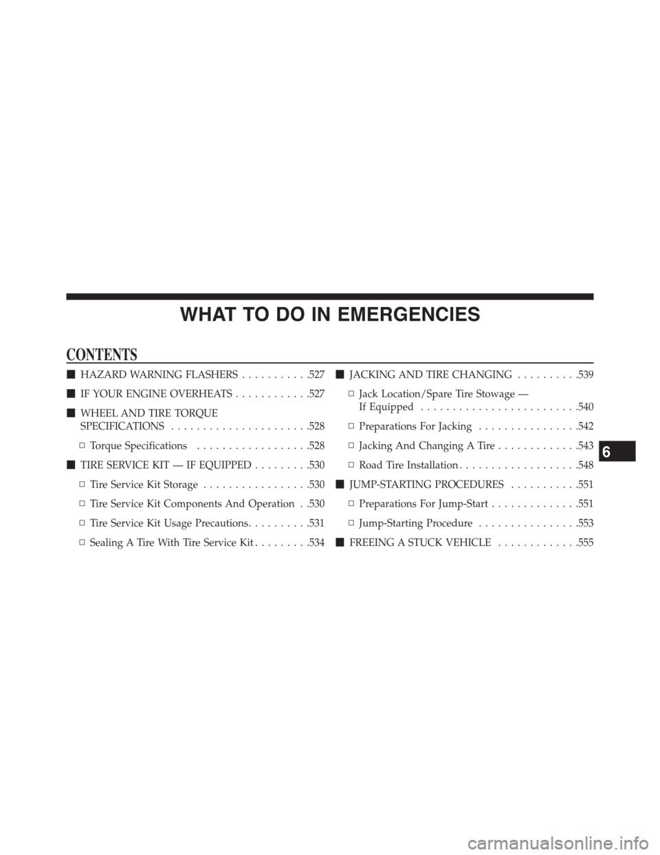 DODGE DART 2015 PF / 1.G Owners Manual WHAT TO DO IN EMERGENCIES
CONTENTS
!HAZARD WARNING FLASHERS...........527
!IF YOUR ENGINE OVERHEATS............527
!WHEEL AND TIRE TORQUE
SPECIFICATIONS......................528
▫Torque Specificatio