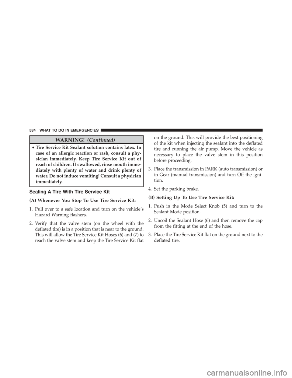 DODGE DART 2015 PF / 1.G Owners Manual WARNING!(Continued)
•Tire Service Kit Sealant solution contains latex. In
case of an allergic reaction or rash, consult a phy-
sician immediately. Keep Tire Service Kit out of
reach of children. If 