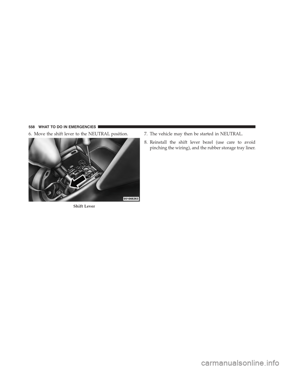 DODGE DART 2015 PF / 1.G Owners Manual 6. Move the shift lever to the NEUTRAL position. 7. The vehicle may then be started in NEUTRAL.
8. Reinstall the shift lever bezel (use care to avoid
pinching the wiring), and the rubber storage tray DODGE DART 2015 PF / 1.G Owners Manual 6. Move the shift lever to the NEUTRAL position. 7. The vehicle may then be started in NEUTRAL.
8. Reinstall the shift lever bezel (use care to avoid
pinching the wiring), and the rubber storage tray
