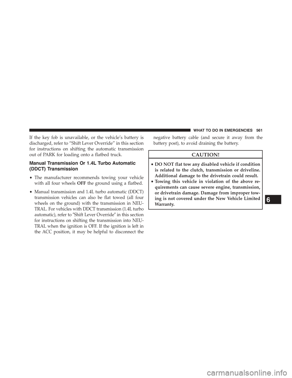 DODGE DART 2015 PF / 1.G Owners Manual If the key fob is unavailable, or the vehicle’s battery is
discharged, refer to “Shift Lever Override” in this section
for instructions on shifting the automatic transmission
out of PARK for loa