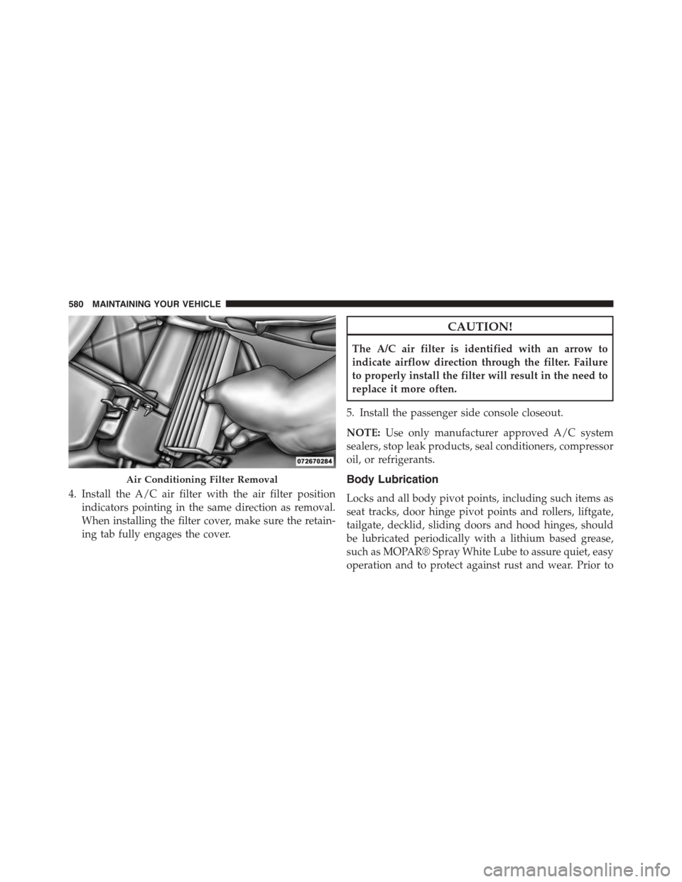 DODGE DART 2015 PF / 1.G User Guide 4. Install the A/C air filter with the air filter position
indicators pointing in the same direction as removal.
When installing the filter cover, make sure the retain-
ing tab fully engages the cover DODGE DART 2015 PF / 1.G User Guide 4. Install the A/C air filter with the air filter position
indicators pointing in the same direction as removal.
When installing the filter cover, make sure the retain-
ing tab fully engages the cover