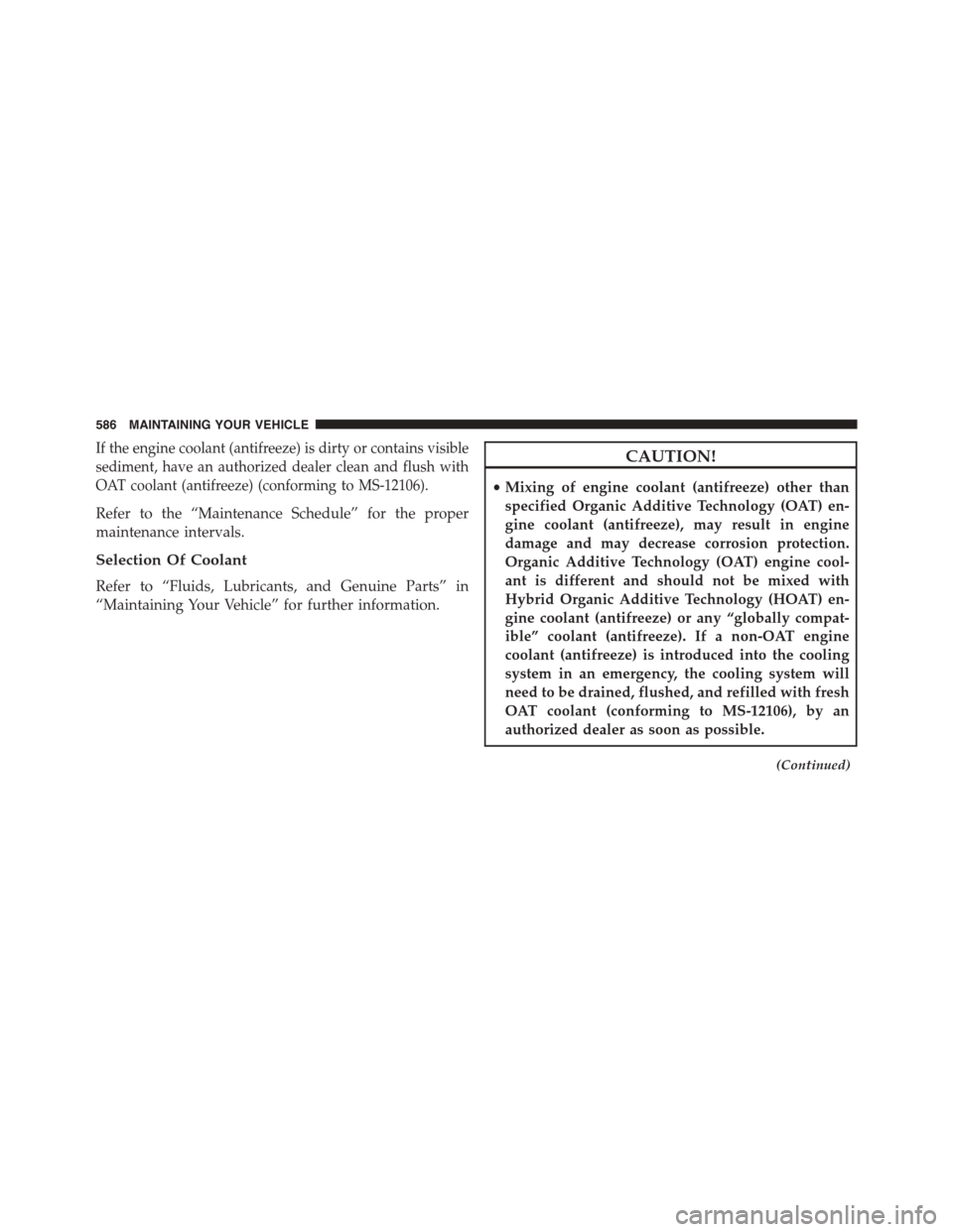 DODGE DART 2015 PF / 1.G User Guide If the engine coolant (antifreeze) is dirty or contains visible
sediment, have an authorized dealer clean and flush with
OAT coolant (antifreeze) (conforming to MS-12106).
Refer to the “Maintenance DODGE DART 2015 PF / 1.G User Guide If the engine coolant (antifreeze) is dirty or contains visible
sediment, have an authorized dealer clean and flush with
OAT coolant (antifreeze) (conforming to MS-12106).
Refer to the “Maintenance