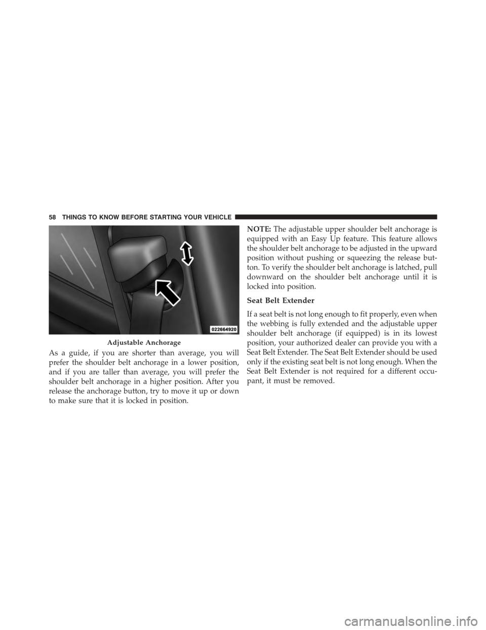 DODGE DART 2015 PF / 1.G Workshop Manual As a guide, if you are shorter than average, you will
prefer the shoulder belt anchorage in a lower position,
and if you are taller than average, you will prefer the
shoulder belt anchorage in a highe DODGE DART 2015 PF / 1.G Workshop Manual As a guide, if you are shorter than average, you will
prefer the shoulder belt anchorage in a lower position,
and if you are taller than average, you will prefer the
shoulder belt anchorage in a highe