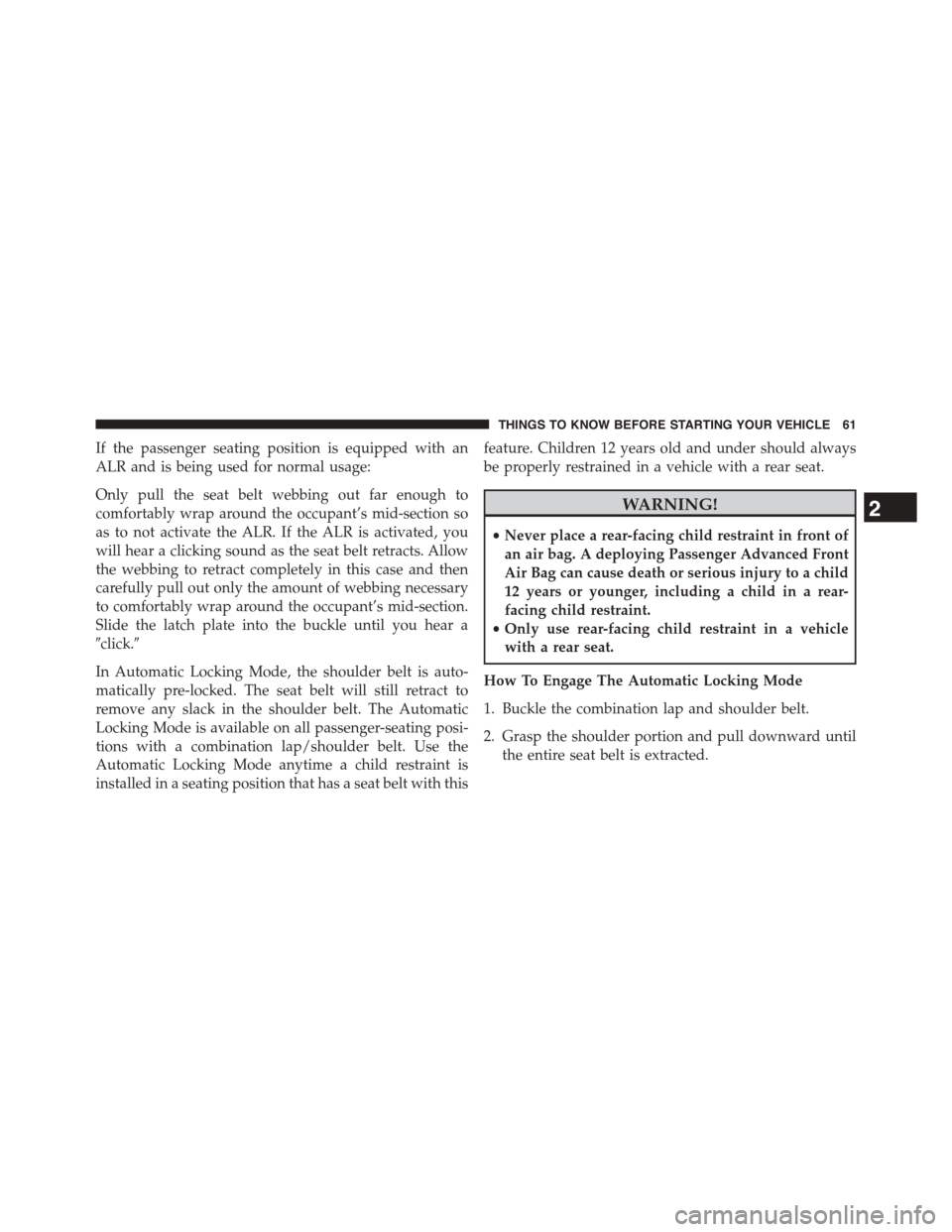 DODGE DART 2015 PF / 1.G Repair Manual If the passenger seating position is equipped with an
ALR and is being used for normal usage:
Only pull the seat belt webbing out far enough to
comfortably wrap around the occupant’s mid-section so
DODGE DART 2015 PF / 1.G Repair Manual If the passenger seating position is equipped with an
ALR and is being used for normal usage:
Only pull the seat belt webbing out far enough to
comfortably wrap around the occupant’s mid-section so