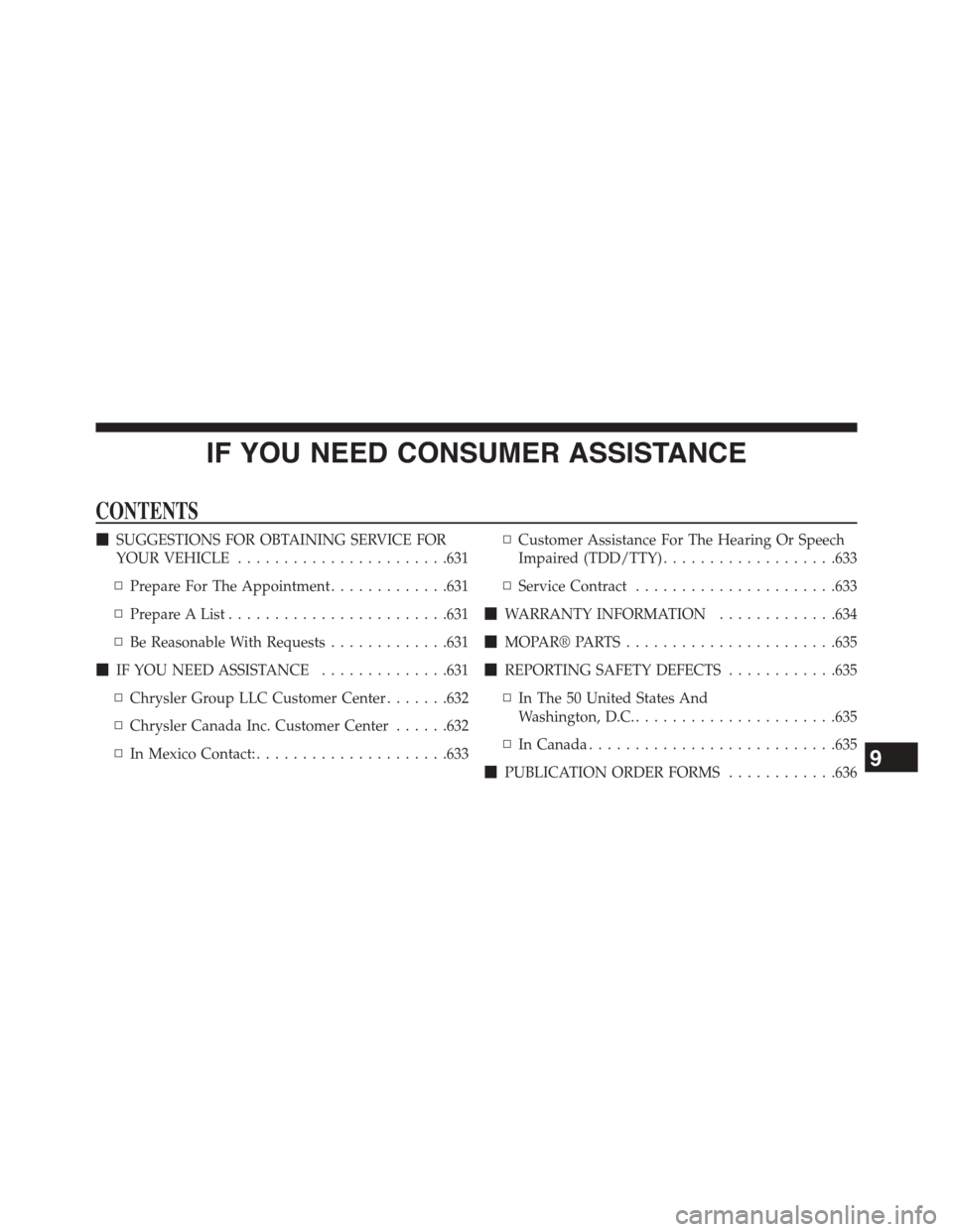 DODGE DART 2015 PF / 1.G Owners Manual IF YOU NEED CONSUMER ASSISTANCE
CONTENTS
!SUGGESTIONS FOR OBTAINING SERVICE FOR
YOUR VEHICLE.......................631
▫Prepare For The Appointment.............631
▫Prepare A List.................