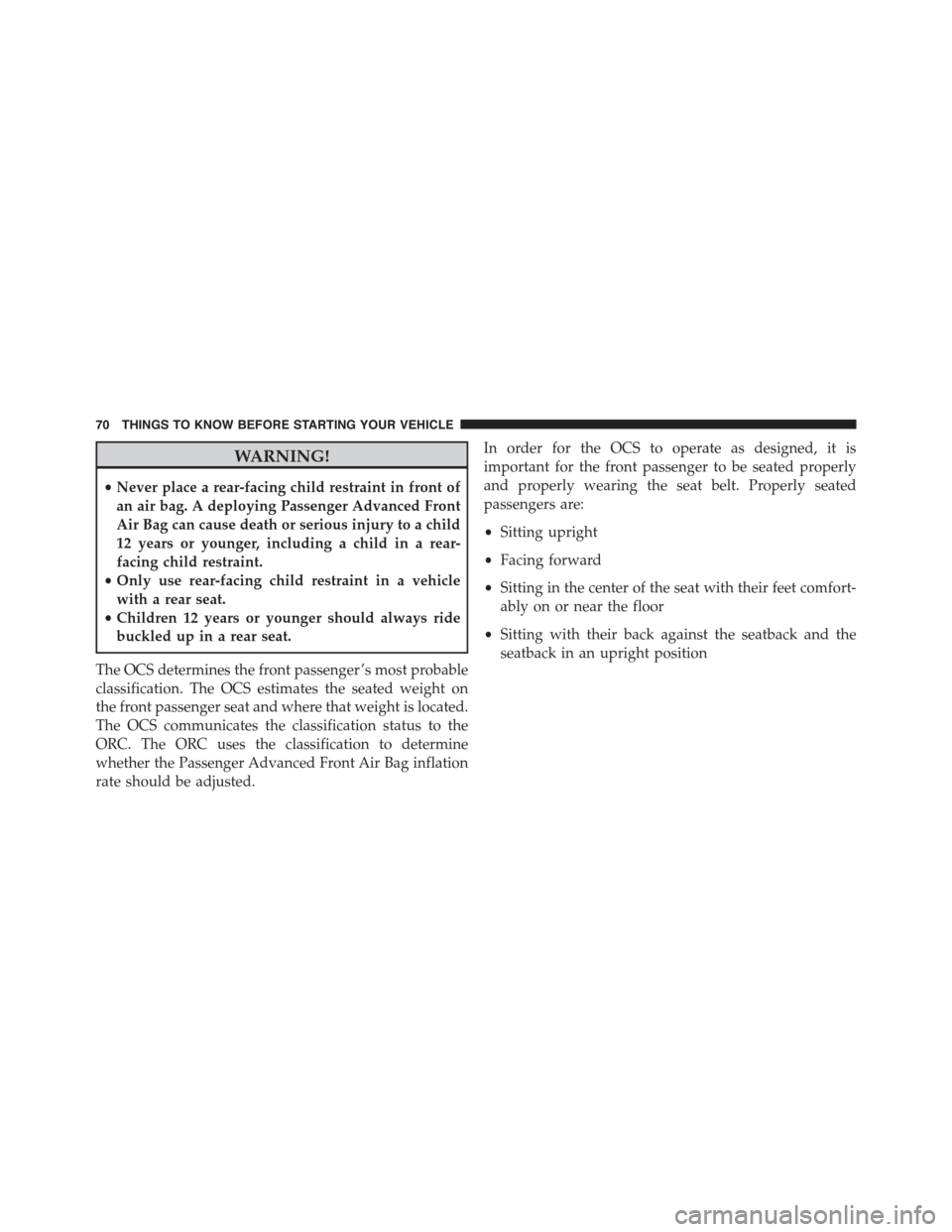 DODGE DART 2015 PF / 1.G Manual PDF WARNING!
•Never place a rear-facing child restraint in front of
an air bag. A deploying Passenger Advanced Front
Air Bag can cause death or serious injury to a child
12 years or younger, including a DODGE DART 2015 PF / 1.G Manual PDF WARNING!
•Never place a rear-facing child restraint in front of
an air bag. A deploying Passenger Advanced Front
Air Bag can cause death or serious injury to a child
12 years or younger, including a