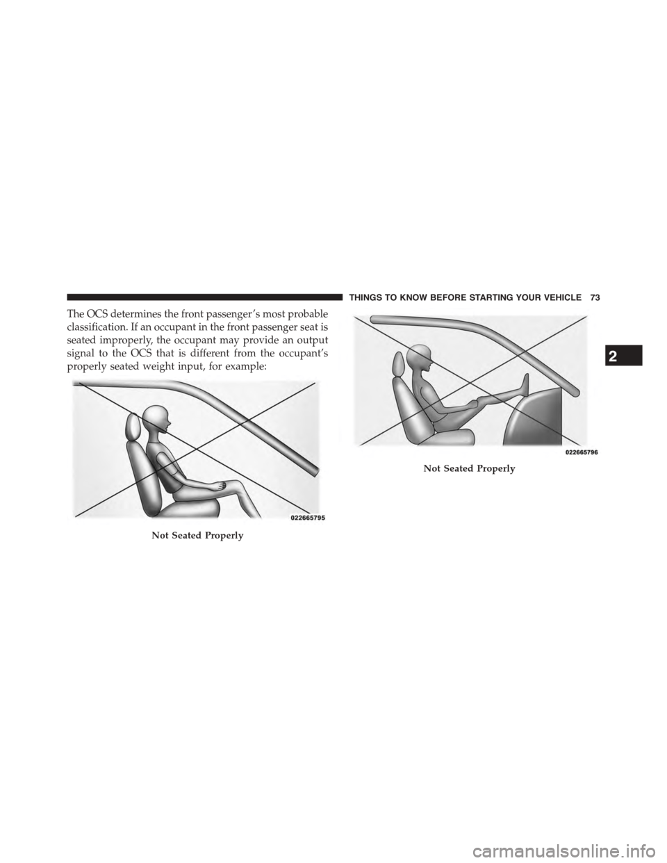 DODGE DART 2015 PF / 1.G Manual PDF The OCS determines the front passenger ’s most probable
classification. If an occupant in the front passenger seat is
seated improperly, the occupant may provide an output
signal to the OCS that is DODGE DART 2015 PF / 1.G Manual PDF The OCS determines the front passenger ’s most probable
classification. If an occupant in the front passenger seat is
seated improperly, the occupant may provide an output
signal to the OCS that is