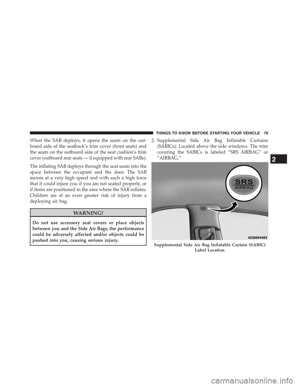 DODGE DART 2015 PF / 1.G Manual Online When the SAB deploys, it opens the seam on the out-
board side of the seatback’s trim cover (front seats) and
the seam on the outboard side of the seat cushion’s trim
cover (outboard rear seats DODGE DART 2015 PF / 1.G Manual Online When the SAB deploys, it opens the seam on the out-
board side of the seatback’s trim cover (front seats) and
the seam on the outboard side of the seat cushion’s trim
cover (outboard rear seats