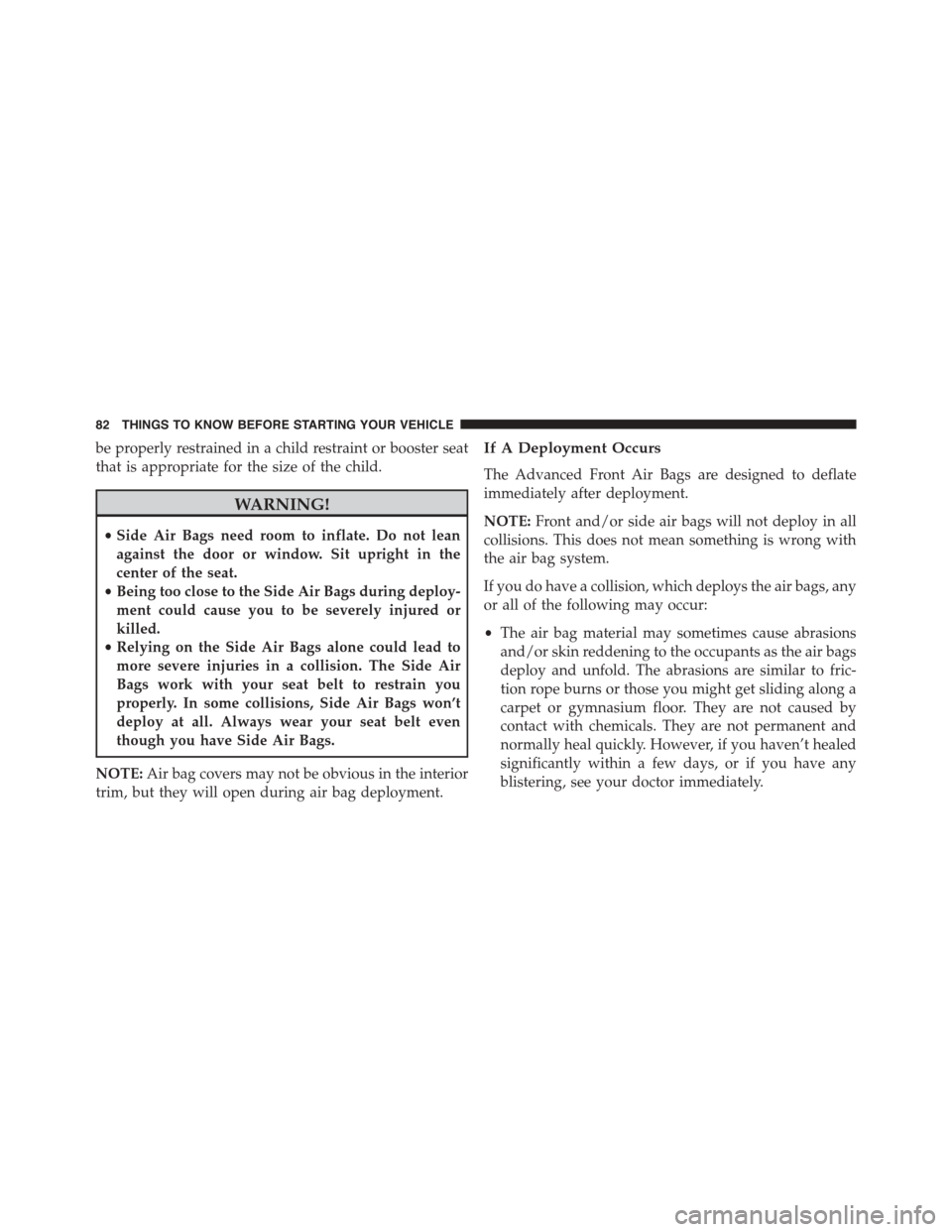 DODGE DART 2015 PF / 1.G Manual Online be properly restrained in a child restraint or booster seat
that is appropriate for the size of the child.
WARNING!
•Side Air Bags need room to inflate. Do not lean
against the door or window. Sit u DODGE DART 2015 PF / 1.G Manual Online be properly restrained in a child restraint or booster seat
that is appropriate for the size of the child.
WARNING!
•Side Air Bags need room to inflate. Do not lean
against the door or window. Sit u