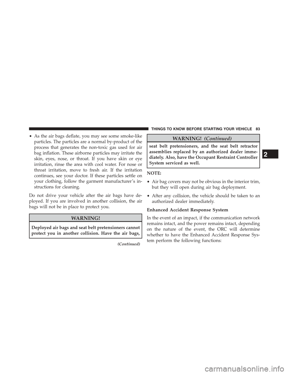 DODGE DART 2015 PF / 1.G Owners Manual •As the air bags deflate, you may see some smoke-like
particles. The particles are a normal by-product of the
process that generates the non-toxic gas used for air
bag inflation. These airborne part DODGE DART 2015 PF / 1.G Owners Manual •As the air bags deflate, you may see some smoke-like
particles. The particles are a normal by-product of the
process that generates the non-toxic gas used for air
bag inflation. These airborne part