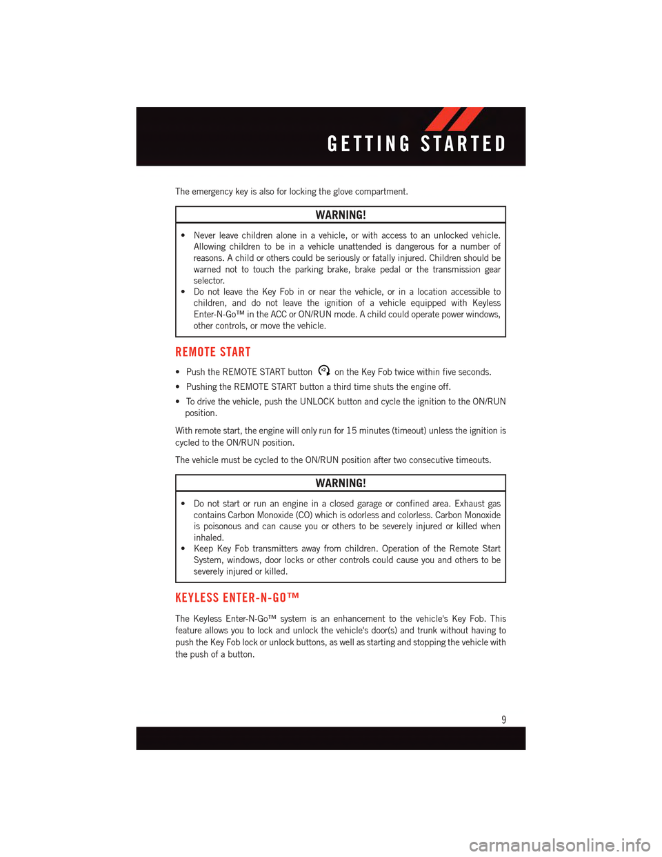 DODGE DART 2015 PF / 1.G User Guide The emergency key is also for locking the glove compartment.
WARNING!
•Neverleavechildrenaloneinavehicle,orwithaccesstoanunlockedvehicle.
Allowing children to be in a vehicle unattended is dangerous DODGE DART 2015 PF / 1.G User Guide The emergency key is also for locking the glove compartment.
WARNING!
•Neverleavechildrenaloneinavehicle,orwithaccesstoanunlockedvehicle.
Allowing children to be in a vehicle unattended is dangerous