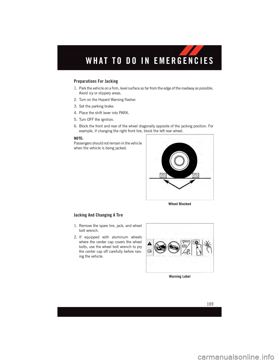 DODGE DART 2015 PF / 1.G User Guide Preparations For Jacking
1. Park the vehicle on a firm, level surface as far from the edge of the roadway as possible.
Avoid icy or slippery areas.
2. Turn on the Hazard Warning flasher.
3. Set the pa DODGE DART 2015 PF / 1.G User Guide Preparations For Jacking
1. Park the vehicle on a firm, level surface as far from the edge of the roadway as possible.
Avoid icy or slippery areas.
2. Turn on the Hazard Warning flasher.
3. Set the pa