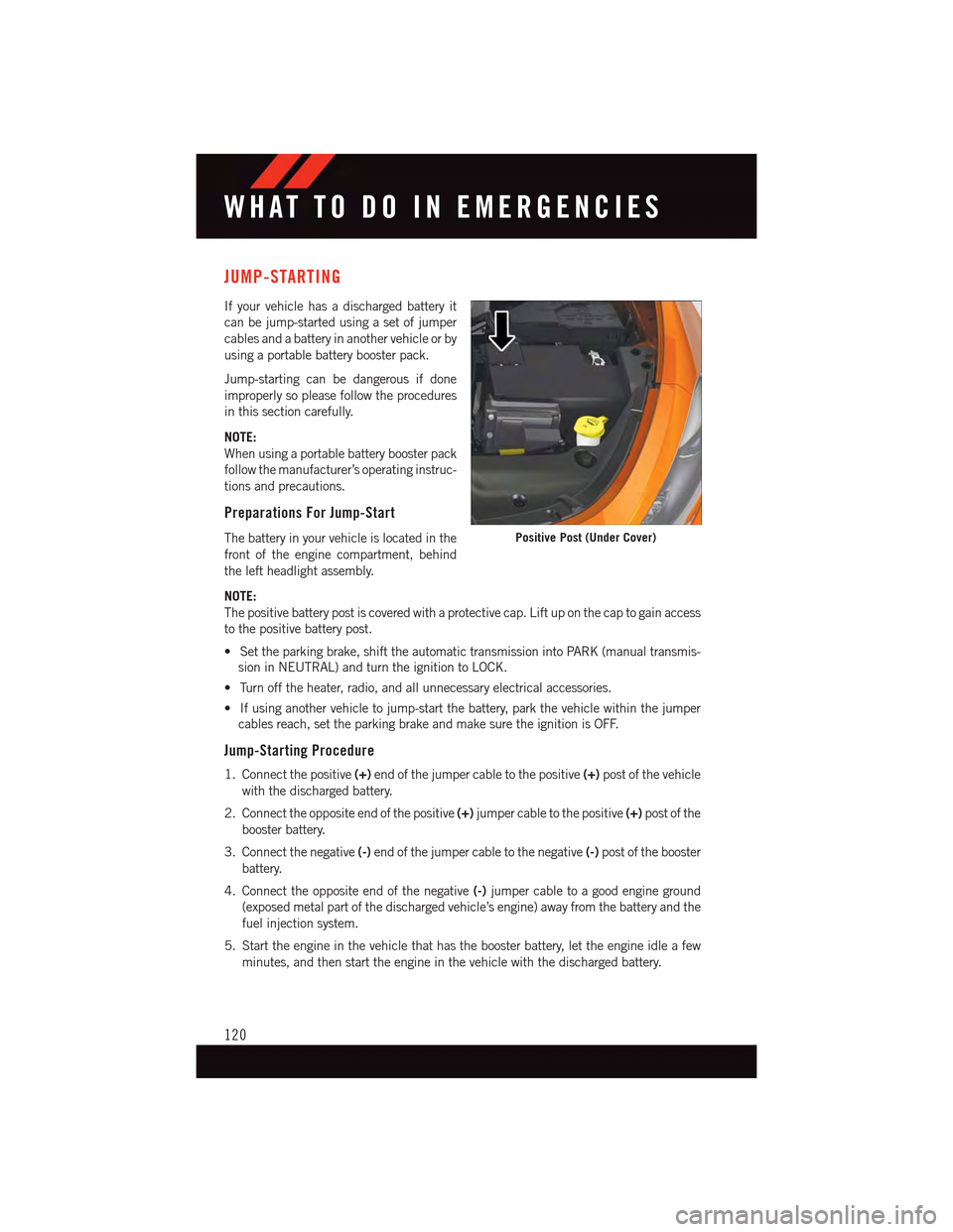 DODGE DART 2015 PF / 1.G User Guide JUMP-STARTING
If your vehicle has a discharged battery it
can be jump-started using a set of jumper
cables and a battery in another vehicle or by
using a portable battery booster pack.
Jump-starting c DODGE DART 2015 PF / 1.G User Guide JUMP-STARTING
If your vehicle has a discharged battery it
can be jump-started using a set of jumper
cables and a battery in another vehicle or by
using a portable battery booster pack.
Jump-starting c