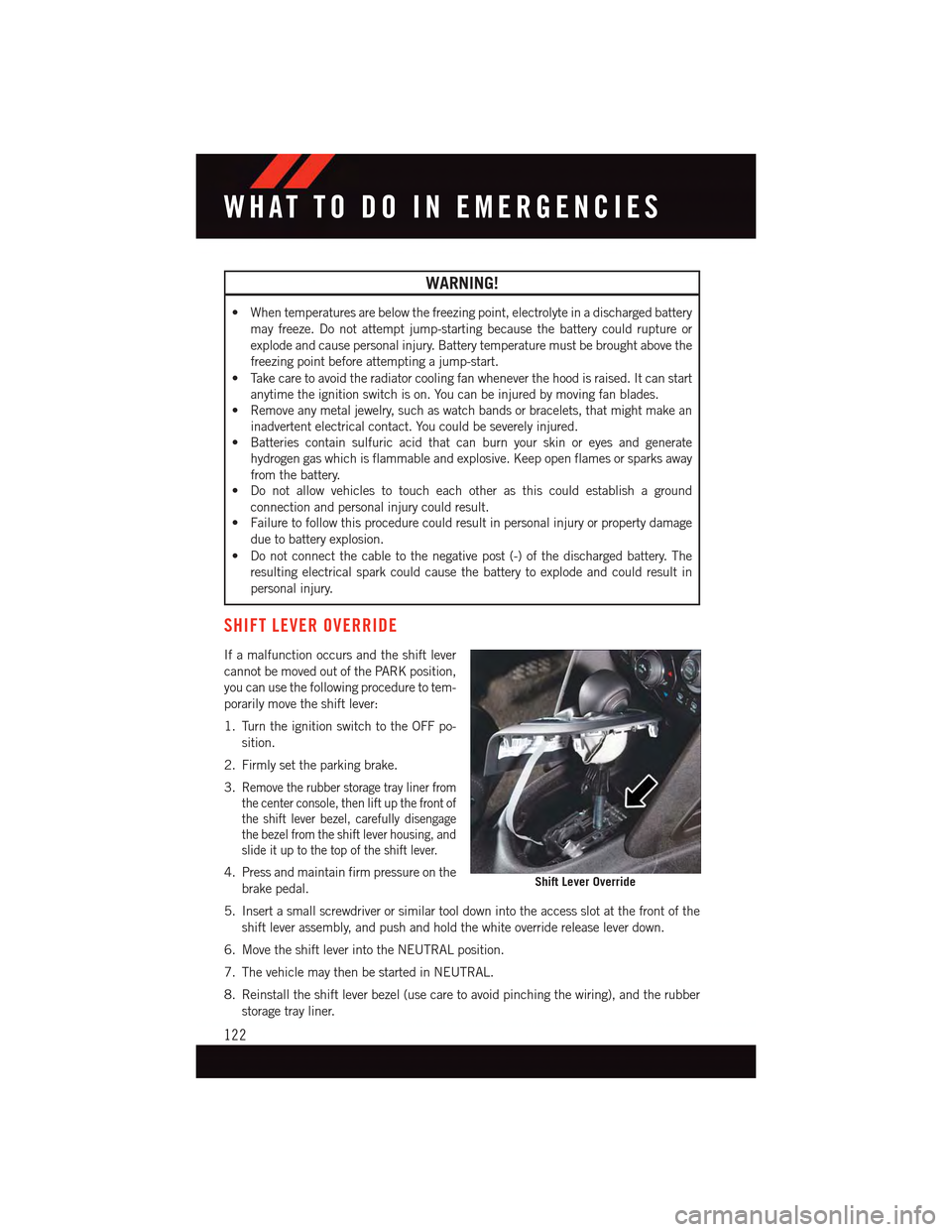 DODGE DART 2015 PF / 1.G User Guide WARNING!
•Whentemperaturesarebelowthefreezingpoint,electrolyteinadischargedbattery
may freeze. Do not attempt jump-starting because the battery could rupture or
explode and cause personal injury. Ba DODGE DART 2015 PF / 1.G User Guide WARNING!
•Whentemperaturesarebelowthefreezingpoint,electrolyteinadischargedbattery
may freeze. Do not attempt jump-starting because the battery could rupture or
explode and cause personal injury. Ba