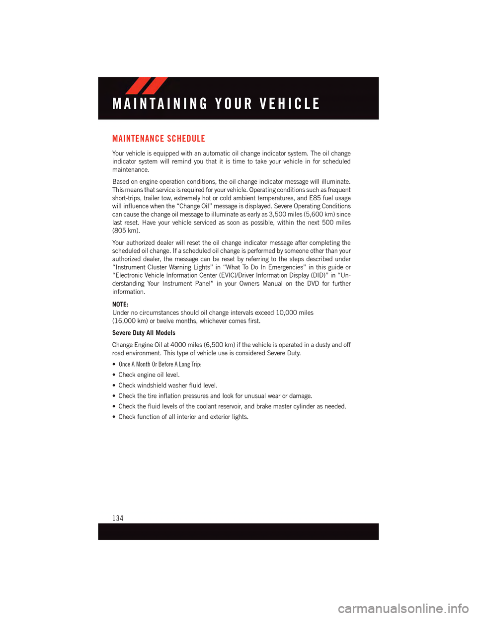 DODGE DART 2015 PF / 1.G User Guide MAINTENANCE SCHEDULE
Yo u r v e h i c l e i s e q u i p p e d w i t h a n a u t o m a t i c o i l c h a n g e i n d i c a t o r s y s t e m . T h e o i l c h a n g e
indicator system will remind you t DODGE DART 2015 PF / 1.G User Guide MAINTENANCE SCHEDULE
Yo u r v e h i c l e i s e q u i p p e d w i t h a n a u t o m a t i c o i l c h a n g e i n d i c a t o r s y s t e m . T h e o i l c h a n g e
indicator system will remind you t