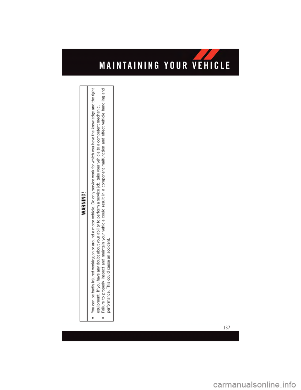 DODGE DART 2015 PF / 1.G User Guide WARNING!
•Youcanbebadlyinjuredworkingonoraroundamotorvehicle.Doonlyserviceworkforwhichyouhavetheknowledgeandtheright
equipment. If you have any doubt about your ability to perform a service job, tak DODGE DART 2015 PF / 1.G User Guide WARNING!
•Youcanbebadlyinjuredworkingonoraroundamotorvehicle.Doonlyserviceworkforwhichyouhavetheknowledgeandtheright
equipment. If you have any doubt about your ability to perform a service job, tak